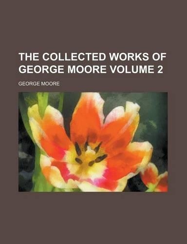 The Collected Works of George Moore Volume 2