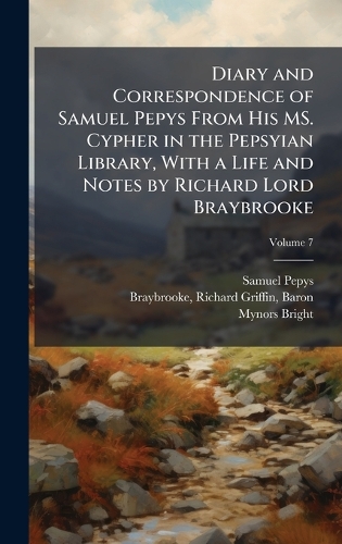 Diary and Correspondence of Samuel Pepys From His MS. Cypher in the Pepsyian Library, With a Life and Notes by Richard Lord Braybrooke