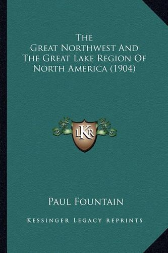 The Great Northwest And The Great Lake Region Of North America (1904)