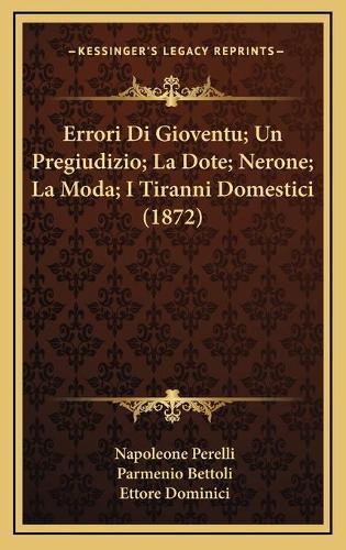 Errori Di Gioventu; Un Pregiudizio; La Dote; Nerone; La Moda; I Tiranni Domestici (1872)