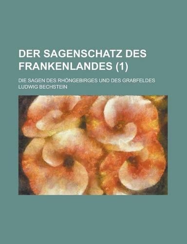 Der Sagenschatz Des Frankenlandes; Die Sagen Des Rhongebirges Und Des Grabfeldes (1)