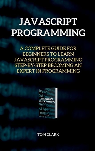 JAVASCRIPT PROGRAMMING Edition 2: A Complete Guide for Beginners to Learn JavaScript Programming Step-By-Step Becoming an Expert in Programming(Programming)