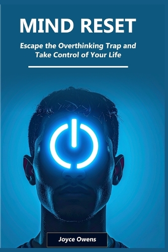 Mind Reset: Escape the Overthinking Trap and Take Control of Your Life