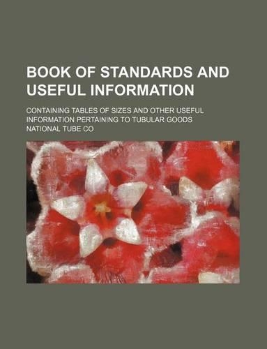 Book of Standards and Useful Information; Containing Tables of Sizes and Other Useful Information Pertaining to Tubular Goods