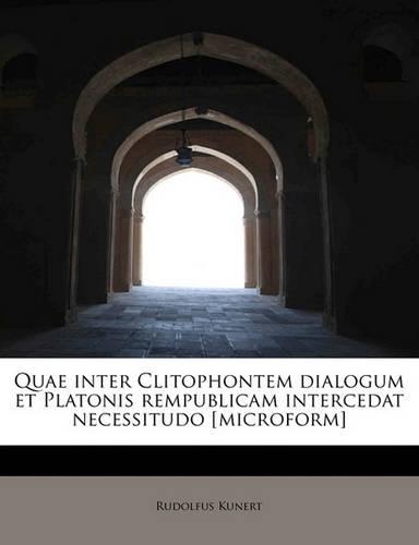Quae Inter Clitophontem Dialogum Et Platonis Rempublicam Intercedat Necessitudo [Microform]
