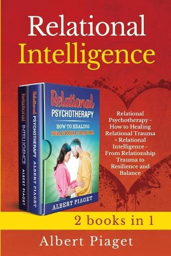 Relational Intelligence (2 books in 1): Relational Psychotherapy - How to Heal Trauma + From Relationship Trauma to Resilience and Balance