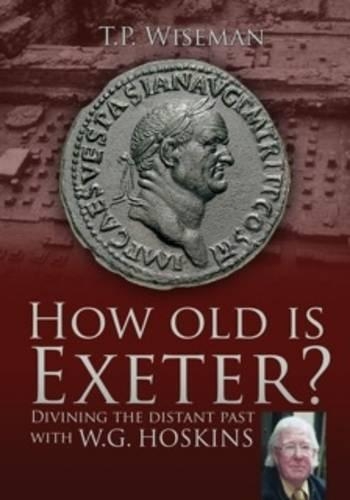 How Old is Exeter?: Divining the Distant Past with W G Hoskin