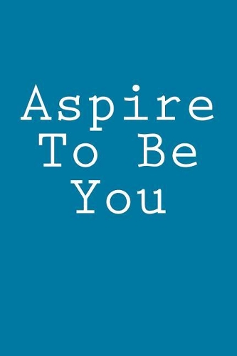 Aspire To Be You: Notebook, 150 lined pages, glossy softcover, 6 x 9