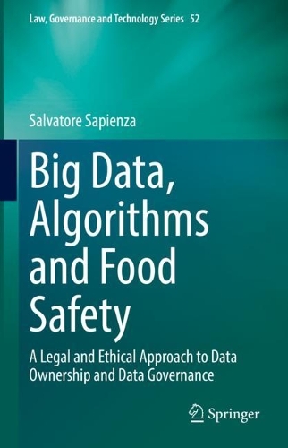 Big Data, Algorithms and Food Safety: A Legal and Ethical Approach to Data Ownership and Data Governance(52 Law, Governance and Technology Series)