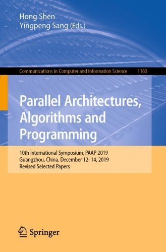 Parallel Architectures, Algorithms and Programming: 10th International Symposium, PAAP 2019, Guangzhou, China, December 12–14, 2019, Revised Selected Papers(1163 Communications in Computer and Information Science)