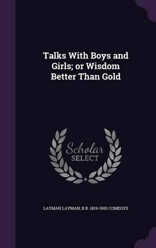 Talks With Boys and Girls; or Wisdom Better Than Gold