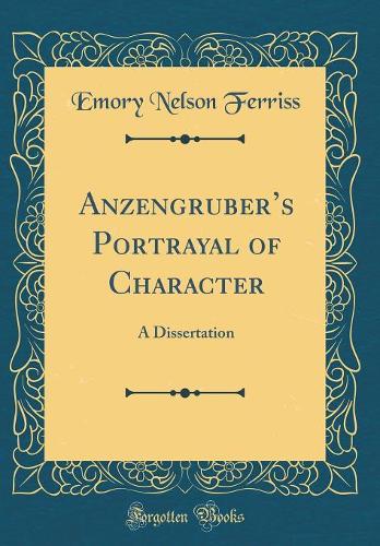 Anzengrubers Portrayal of Character: A Dissertation (Classic Reprint)