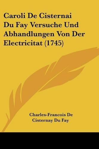 Caroli De Cisternai Du Fay Versuche Und Abhandlungen Von Der Electricitat (1745)