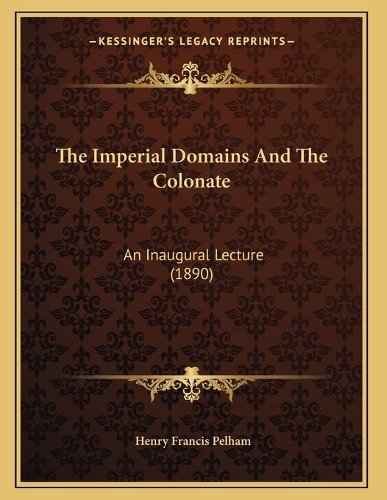 The Imperial Domains And The Colonate: An Inaugural Lecture (1890)