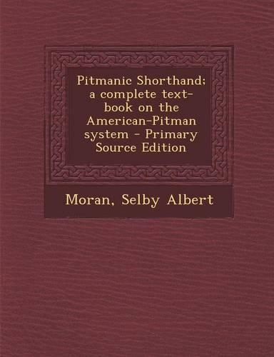 Pitmanic Shorthand; A Complete Text-Book on the American-Pitman System - Primary Source Edition