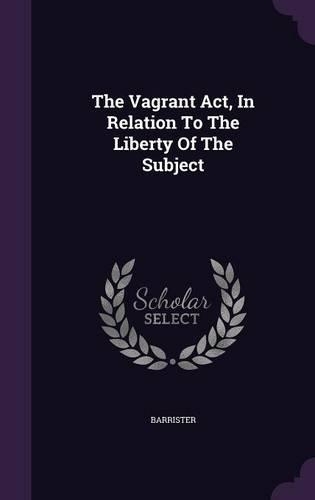 The Vagrant Act, In Relation To The Liberty Of The Subject