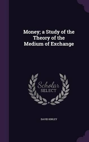 Money; A Study of the Theory of the Medium of Exchange