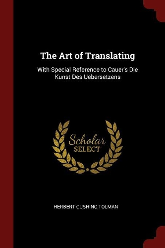 The Art of Translating: With Special Reference to Cauer's Die Kunst Des Uebersetzens