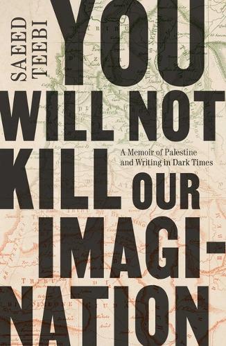 You Will Not Kill Our Imagination: A Memoir of Palestine and Writing in Dark Times