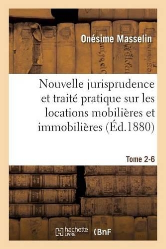 Nouvelle Jurisprudence Et Traité Pratique Sur Les Locations Mobilières Et Immobilières Tome 2-6