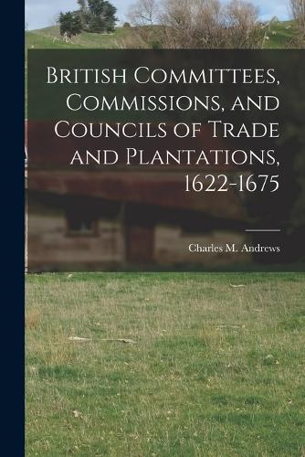 British Committees, Commissions, and Councils of Trade and Plantations, 1622-1675