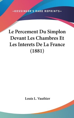 Le Percement Du Simplon Devant Les Chambres Et Les Interets De La France (1881)