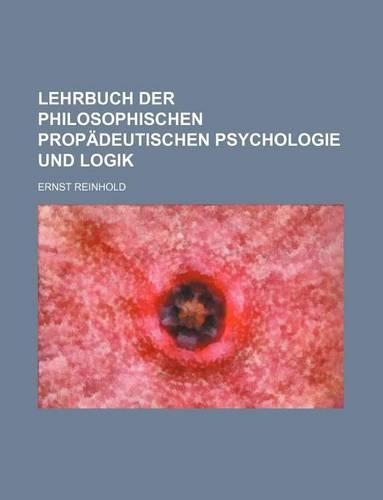 Lehrbuch Der Philosophischen Propadeutischen Psychologie Und Logik
