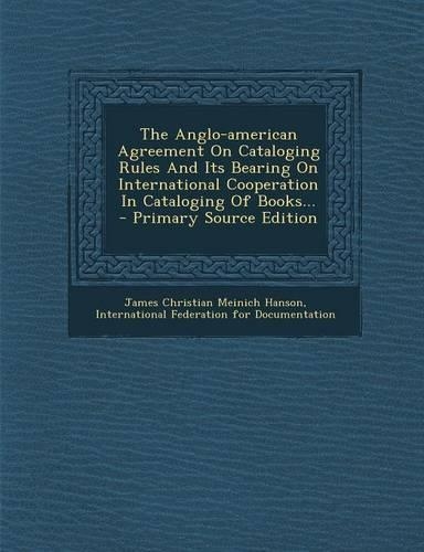 The Anglo-American Agreement on Cataloging Rules and Its Bearing on International Cooperation in Cataloging of Books...