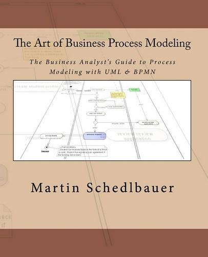 The Art of Business Process Modeling: The Business Analyst's Guide to Process Modeling with UML & Bpmn