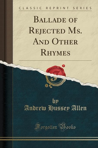 Ballade of Rejected Ms. and Other Rhymes (Classic Reprint)