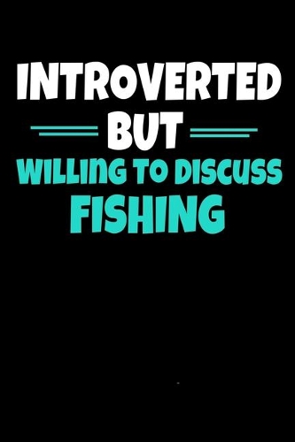 Introverted But Willing to Discuss Fishing: Fishing Journal Gift - 120 Blank Lined Page