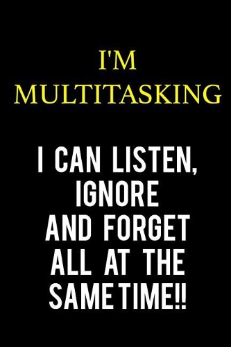 I'm Multitasking... I Can Listen, Ignore and Forget All at the Same Time: Blank Lined Notebook Journal Diary Composition Notepad 120 Pages 6x9 Paperback ( Funny Office Design ) Black and White