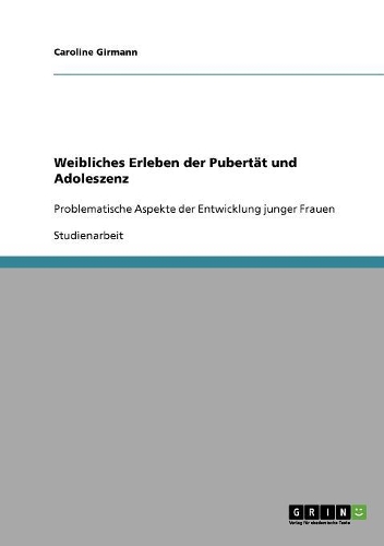 Weibliches Erleben der Pubertät und Adoleszenz: Problematische Aspekte der Entwicklung junger Frauen