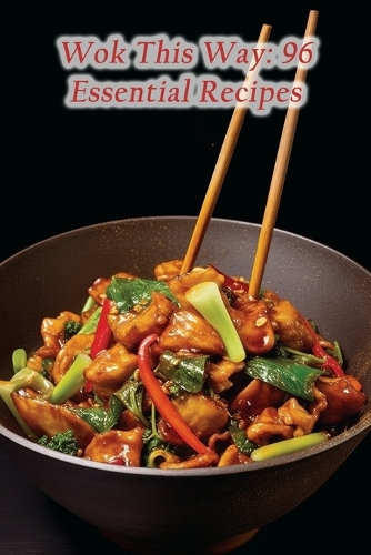 Wok This Way: 96 Essential Recipes