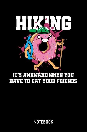 Hiking It's Awkward When You Have To Eat Your Friends Notebook: 6x9 Blank Geocaching Notebook Or Hiker Book -Hiking Journal Or Travel Diary for Men and Women