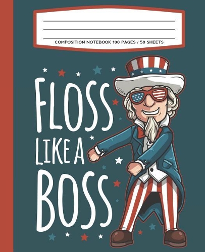 Composition Notebook 100 Pages / 50 Sheets Floss Like A Boss: Uncle Sam 4th of July Primary Ruled Paper For Handwriting Practice