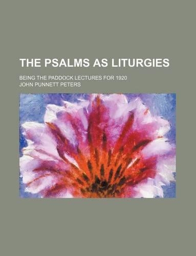 The Psalms as Liturgies; Being the Paddock Lectures for 1920