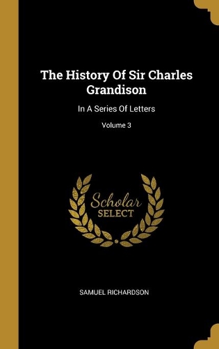 The History Of Sir Charles Grandison: In A Series Of Letters; Volume 3