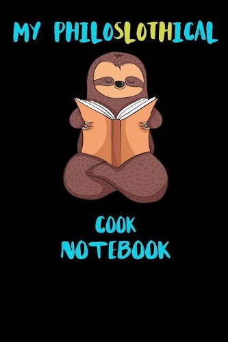 My Philoslothical Cook Notebook: Funny Blank Lined Notebook Journal Gift Idea For (Lazy) Sloth Spirit Animal Lovers