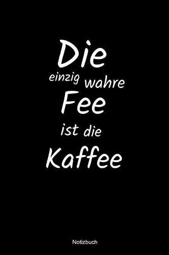 Die einzig wahre Fee ist die Kaffee Notizbuch