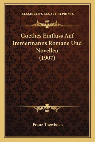 Goethes Einfluss Auf Immermanns Romane Und Novellen (1907)