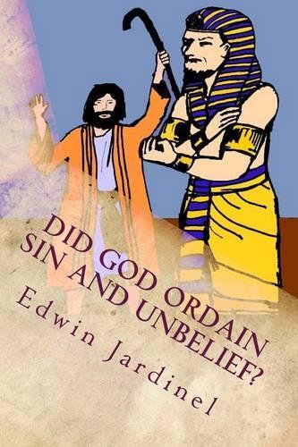 Did God Ordain Sin and Unbelief?: Inconsistencies of Calvinism