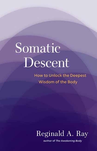 Somatic Descent: How to Unlock the Deepest Wisdom of the Body