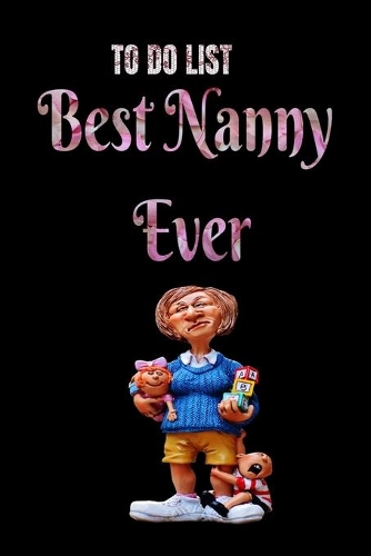 To-Do List Best Nanny Ever: Business and Personal Activities. Great Funny Gift for Nanny. Things to Accomplish. To Do List With Check Boxes, Notes and Monthly Calender.
