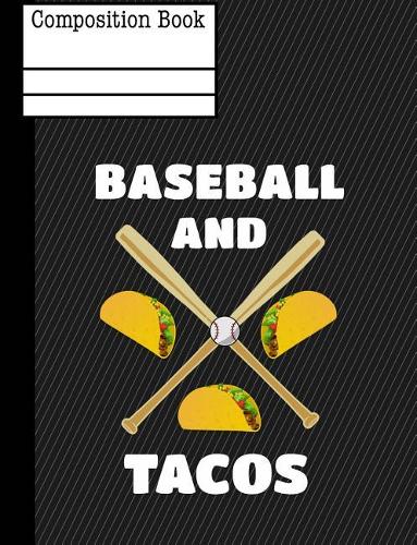 Baseball and Tacos Composition Notebook - College Ruled: 130 Pages 7.44 X 9.69 Lined Writing Paper School Student Teacher Office Subject