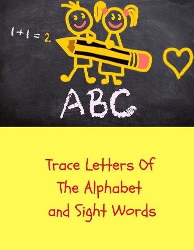 Trace Letters of the Alphabet and Sight Words: Childrens Handwriting paper with Lots and Lots of Letter Tracing Practice it's so much fun, that they won't know they're learning!