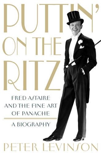 Puttin' on the Ritz: Fred Astaire and the Fine Art of Panache, a Biography