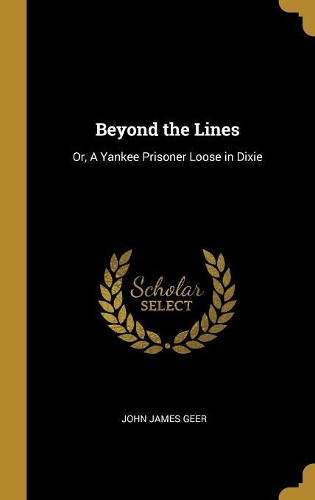Beyond the Lines: Or, A Yankee Prisoner Loose in Dixie