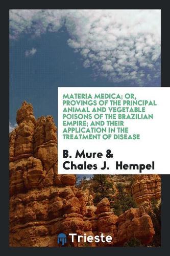 Materia Medica; Or, Provings of the Principal Animal and Vegetable Poisons of the Brazilian Empire; And Their Application in the Treatment of Disease