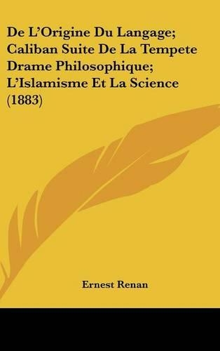 de L'Origine Du Langage; Caliban Suite de La Tempete Drame Philosophique; L'Islamisme Et La Science (1883)